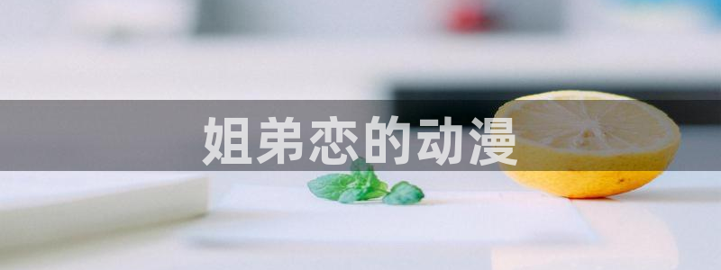 动漫天堂在线免费观看：姐弟恋的动漫