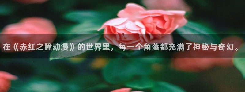 h动漫天堂：在《赤红之瞳动漫》的世界里，每一个角落都充满了神秘与奇幻。
