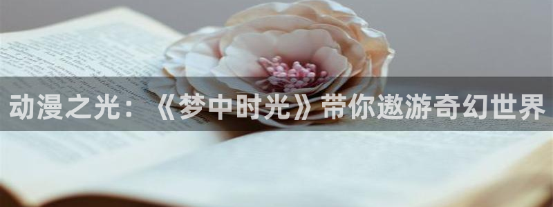 动漫天堂下载安装最新版：动漫之光：《梦中时光》带你遨游奇幻世界